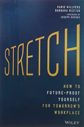 stretch how to future proof yourself for tomorrows workplace willyerd karie mistick barbara and grenny joseph