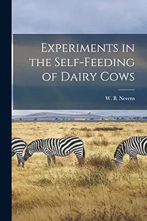 experiments in the self feeding of dairy cows 1st edition w b 1885 nevens 1013491602, 978-1013491603