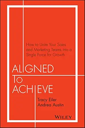 aligned to achieve how to unite your sales and marketing teams into a single force for growth 1st edition