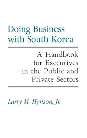 doing business with south korea a handbook for executives in the public and private sectors 1st edition