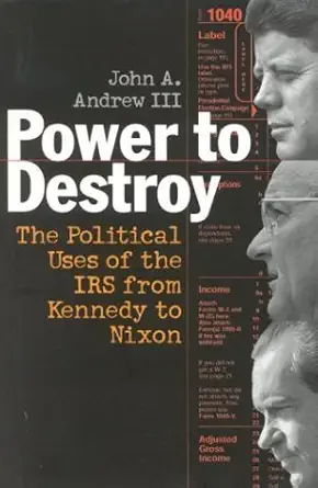 power to destroy the political uses of the irs from kennedy to nixon 1st edition john a andrew iii