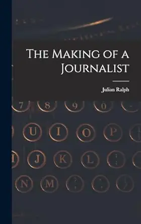 the making of a journalist 1st edition julian ralph 1017061211, 978-1017061215