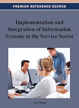 implementation and integration of information systems in the service sector 1st edition wang john 1466626496,