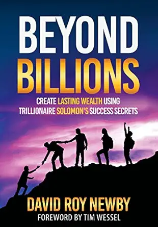 beyond billions create lasting wealth using trillionaire solomons success secrets 1st edition david roy newby