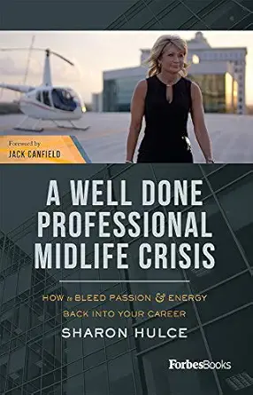 a well done professional midlife crisis how to bleed passion and energy back into your career 1st edition