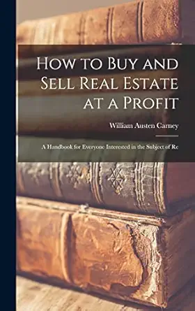 how to buy and sell real estate at a profit a handbook for everyone interested in the subject of re 1st
