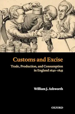 customs and excise trade production and consumption in england 1640 1845 1st edition william j ashworth
