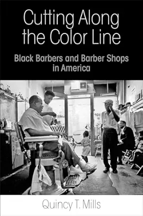cutting along the color line black barbers and barber shops in america 1st edition quincy t mills 0812245415,