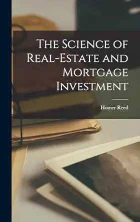 the science of real estate and mortgage investment 1st edition homer reed 1016559801, 978-1016559805