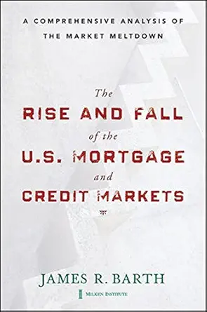 the rise and fall of the us mortgage and credit markets a comprehensive analysis of the market meltdown 1st