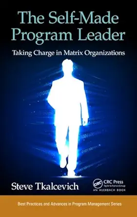 the self made program leader taking charge in matrix organizations 1st edition steve tkalcevich 1482233134,