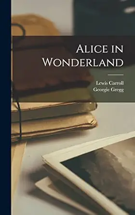alice in wonderland 1st edition lewis carroll ,georgie gregg 1018106693, 978-1018106694