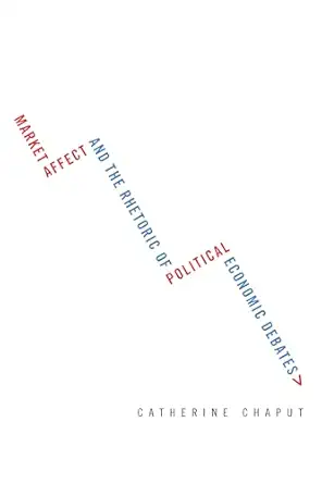 market affect and the rhetoric of political economic debates 1st edition catherine chaput 1611179947,