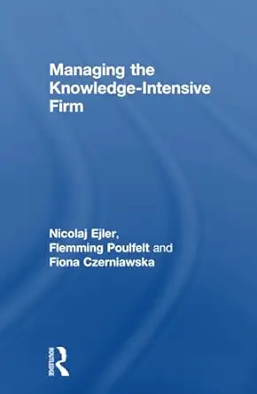 managing the knowledge intensive firm 1st edition nicolaj ejler ,flemming poulfelt ,fiona czerniawska