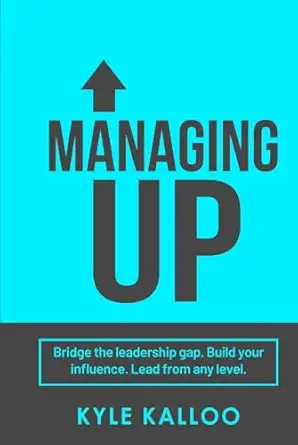managing up instead of waiting for leadership to change 1st edition kyle kalloo 1068969334, 978-1068969331