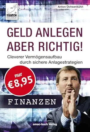 geld anlegen aber richtig cleverer vermogensaufbau durch sichere anlagestrategien 1st edition anton
