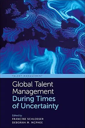 global talent management during times of uncertainty 1st edition francine schlosser ,deborah m mcphee