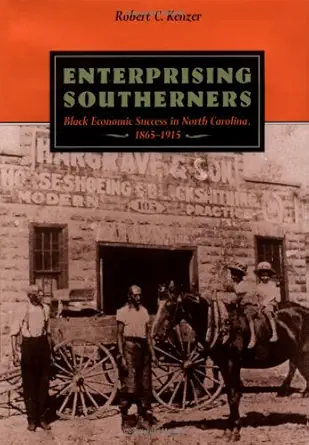 enterprising southerners black economic success in north carolina 1865 1915 1st edition robert c kenzer