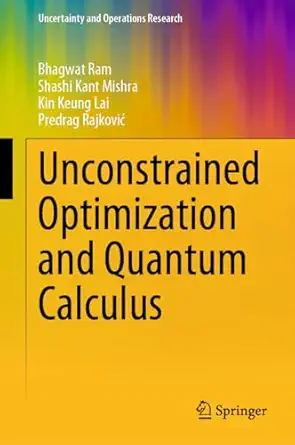 unconstrained optimization and quantum calculus 1st edition bhagwat ram ,shashi kant mishra ,kin keung lai