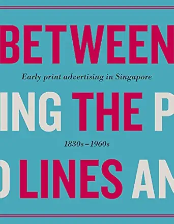 between the lines early advertising in singapore 1830s 1960s 1st edition various 9814794678, 978-9814794671