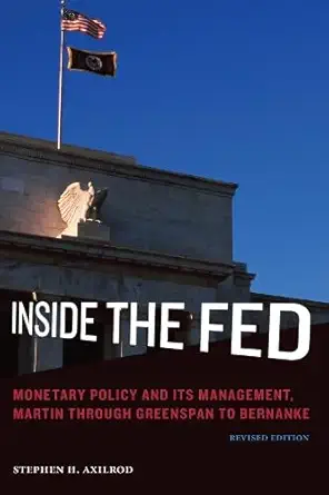 inside the fed monetary policy and its management martin through greenspan to bernanke 1st edition former