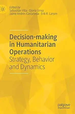 decision making in humanitarian operations strategy behavior and dynamics 1st edition sebastian villa ,gloria