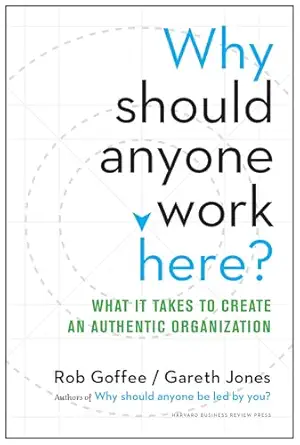 why should anyone work here what it takes to create an authentic organization 1st edition rob goffee ,gareth