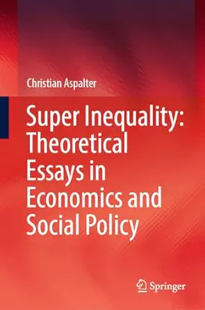 super inequality theoretical essays in economics and social policy 1st edition christian aspalter 9819951682,