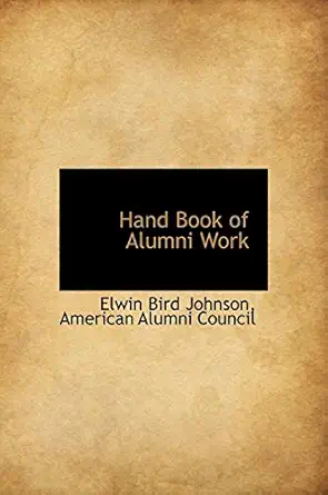 hand book of alumni work 1st edition elwin bird johnson ,american alumni council 1117549143, 978-1117549149