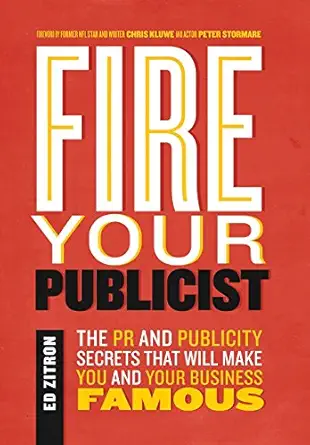 fire your publicist the pr and publicity secrets that will make you and your business famous 1st edition ed