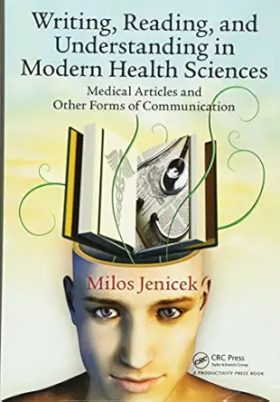writing reading and understanding in modern health sciences 1st edition milos jenicek 1482226456,