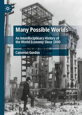 many possible worlds an interdisciplinary history of the world economy since 1800 1st edition cameron gordon