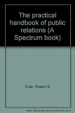 the practical handbook of public relations 1st edition robert s cole 0136911625, 978-0136911623