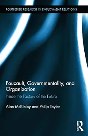 foucault governmentality and organization inside the factory of the future 1st edition alan mckinlay ,philip