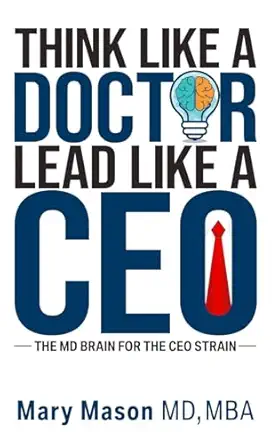 think like a doctor lead like a ceo the md brain for the ceo strain 1st edition mary mason 1637352662,