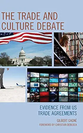 the trade and culture debate evidence from us trade agreements 1st edition gilbert gagne ,christian deblock