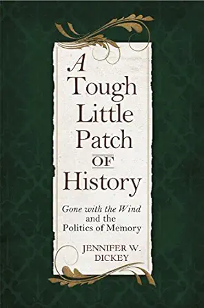a tough little patch of history gone with the wind and the politics of memory 1st edition jennifer w dickey
