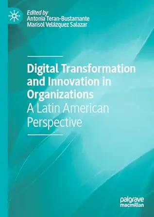 digital transformation and innovation in organizations a latin american perspective 1st edition antonia teran
