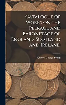 catalogue of works on the peerage and baronetage of england scotland and ireland 1st edition charles george