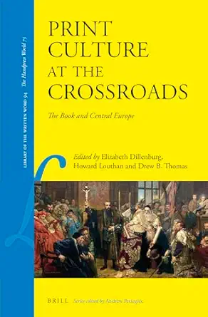 print culture at the crossroads the book and central europe 1st edition edited by elizabeth dillenburg