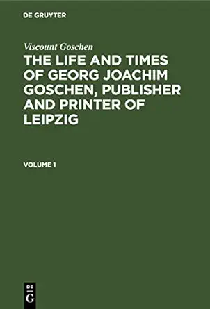 viscount goschen the life and times of georg joachim goschen publisher and printer of leipzig volume 1 1st