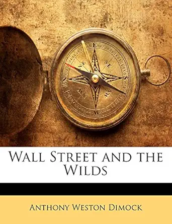 wall street and the wilds 1st edition anthony weston dimock 1142998762, 978-1142998769