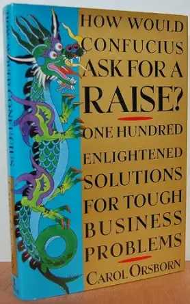 how would confucius ask for a raise 100 enlightened solutions for tough business problems 1st edition carol