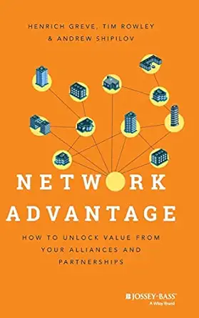 network advantage how to unlock value from your alliances and partnerships 1st edition henrich greve ,tim