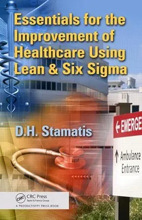 essentials for the improvement of healthcare using lean and six sigma 1st edition d h stamatis 1439846014,