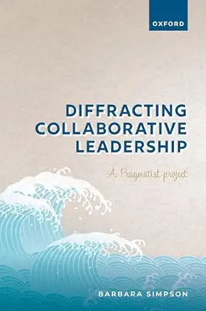 diffracting collaborative leadership a pragmatist project 1st edition prof barbara simpson 0192856022,