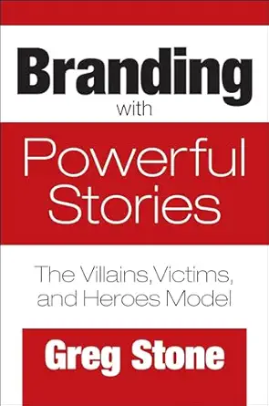 branding with powerful stories the villains victims and heroes model 1st edition greg stone 1440864772,