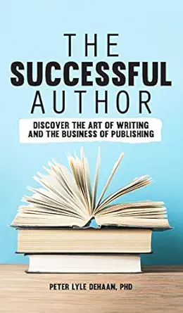 the successful author discover the art of writing and the business of publishing 1st edition peter lyle