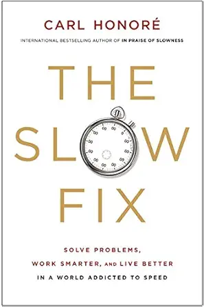 the slow fix solve problems work smarter and live better in a world addicted to speed 1st edition carl honore