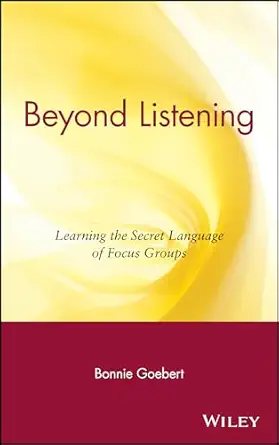 beyond listening learning the secret language of focus groups 1st edition bonnie goebert ,herma rosenthal